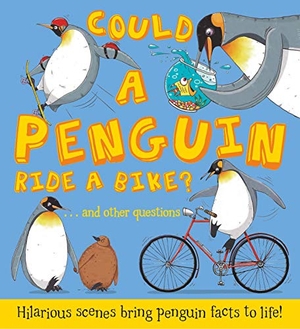 Bedoyere, Camilla De La. Could a Penguin Ride a Bike? - Hilarious scenes bring penguin facts to life. Quarto Publishing Plc IWUK, 2015.