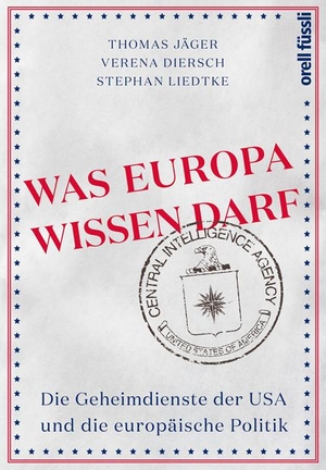 Jäger, Thomas / Diersch, Verena et al. Was Europa wissen darf - Die Geheimdienste der USA und die europäische Politik. Orell Fuessli Verlag, 2020.