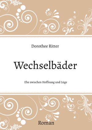 Ritter, Dorothee. Wechselbäder - Ehe zwischen Hoffnung und Lüge. Books on Demand, 2023.