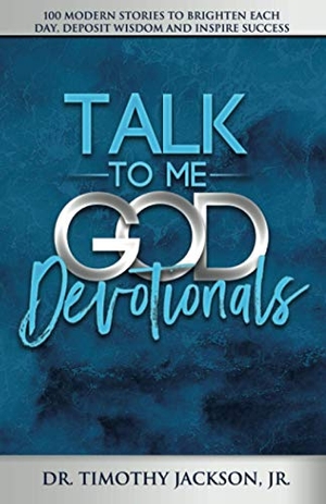 Jackson, Timothy. Talk to Me God Devotionals - 100 Modern Stories to Brighten Each Day, Deposit Wisdom and Inspire Success. Talk to Me God, 2020.
