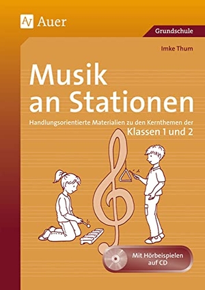 Thum, Imke. Musik an Stationen 1-2 - Handlungsorientierte Materialien zu den Kernthemen der Klassen 1 und 2. Auer Verlag i.d.AAP LW, 2012.