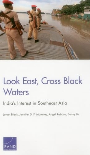 Blank, Jonah / P Moroney, Jennifer D et al. Look East, Cross Black Waters - India's Interest in Southeast Asia. RAND Corporation, 2015.