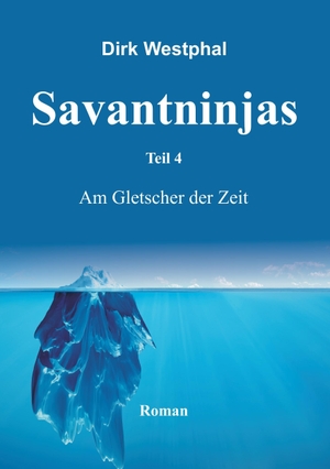 Westphal, Dirk. SAVANTNINJAS - Teil 4  - Am Gletscher der Zeit. tredition, 2017.