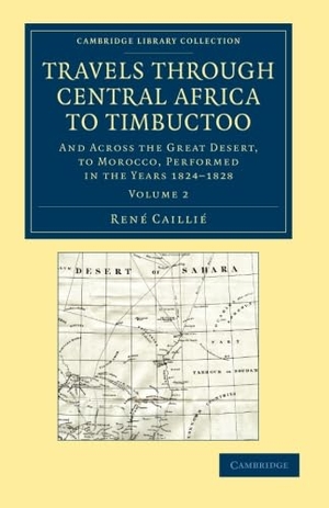Cailli, Ren / Rene Caillie. Travels Through Central Africa to Timbuctoo - Volume 2. Cambridge University Press, 2013.