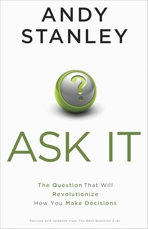 Stanley, Andy. Ask It - The Question That Will Revolutionize How You Make Decisions. Prh Christian Publishing, 2014.