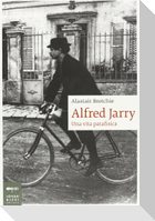 Alfred Jarry. Una vita patafisica