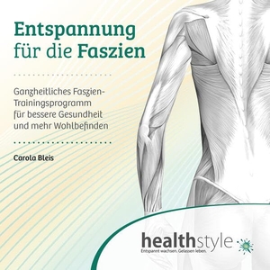 Bleis, Carola / Abbas Schirmohammadi. Entspannung für die Faszien - Ganzheitliches Faszien-Trainingsprogramm für bessere Gesundheit und mehr Wohlbefinden. hsm healthstyle.media Gmb, 2023.