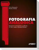 Fotografia analogica. Riscoprire la fotografia su pellicola 35mm, medio e grande formato