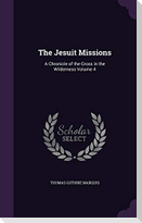 The Jesuit Missions: A Chronicle of the Cross in the Wilderness Volume 4