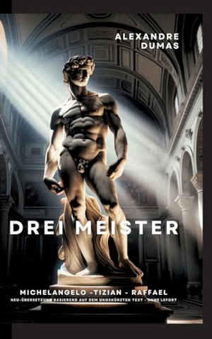 Dumas, Alexandre. Drei Meister - Michelangelo ¿ Tizian ¿ Raffael. tredition, 2024.