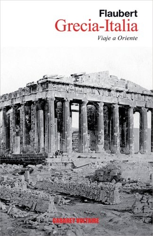 Flaubert, Gustave. Grecia-Italia : viaje a Oriente. Editorial Cabaret Voltaire, 2012.
