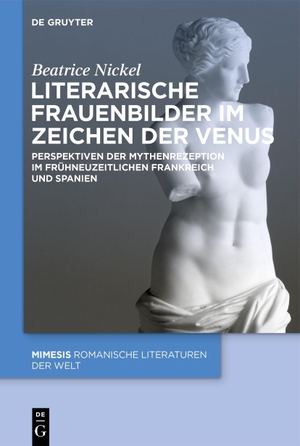 Nickel, Beatrice. Literarische Frauenbilder im Zeichen der Venus - Perspektiven der Mythenrezeption im frühneuzeitlichen Frankreich und Spanien. Walter de Gruyter, 2026.