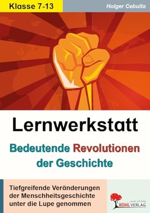 Cebulla, Holger. Lernwerkstatt Bedeutende Revolutionen der Geschichte - Tiefgreifende Veränderungen im Laufe der Zeit. Kohl Verlag, 2022.