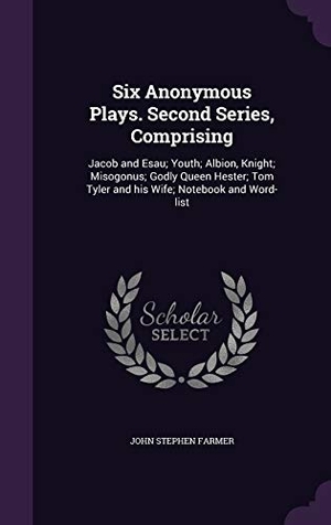 Farmer, John Stephen. Six Anonymous Plays. Second Series, Comprising: Jacob and Esau; Youth; Albion, Knight; Misogonus; Godly Queen Hester; Tom Tyler and His Wife; Notebook. Touchladybirdlucky Studios, 2015.