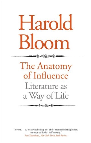 Bloom, Harold. The Anatomy of Influence - Literature as a Way of Life. Yale University Press, 2012.