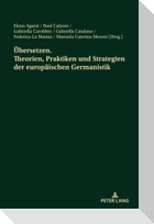 Übersetzen. Theorien, Praktiken und Strategien der europäischen Germanistik