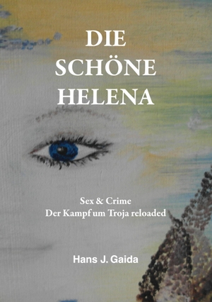 Gaida, Hans J.. DIE SCHÖNE HELENA - Sex & Crime Der Kampf um Troja reloaded. via tolino media, 2023.