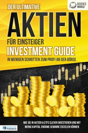 Pegoa Global Media GmbH (Hrsg.). Der ultimative AKTIEN FÜR EINSTEIGER Investment Guide - In wenigen Schritten zum Profi an der Börse: Wie Sie in Aktien & ETFs clever investieren und mit wenig Kapital enorme Gewinne erzielen können. EoB, 2023.