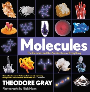 Mann, Nick / Theodore Gray. Molecules - The Elements and the Architecture of Everything. Black Dog & Leventhal Publishers Inc, 2018.