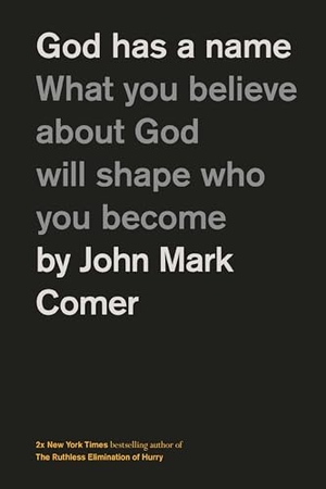 Comer, John Mark. God Has a Name - What You Believe About God Will Shape Who You Become. Thomas Nelson Publishers, 2024.