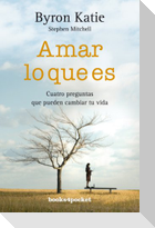 Amar lo que es : cuatro preguntas que pueden cambiar tu vida