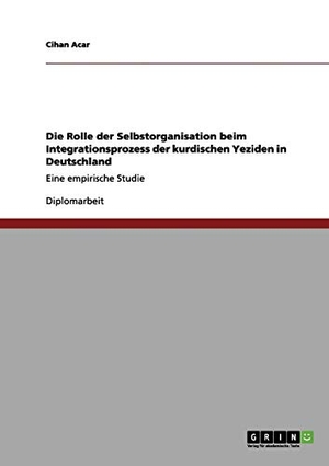 Acar, Cihan. Die Rolle der Selbstorganisation beim Integrationsprozess der kurdischen Yeziden in Deutschland - Eine empirische Studie. GRIN Verlag, 2011.