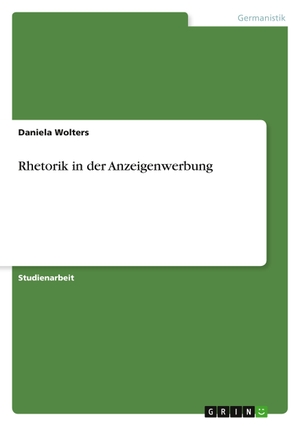 Wolters, Daniela. Rhetorik in der Anzeigenwerbung. GRIN Verlag, 2010.