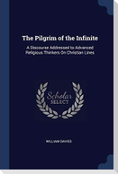 The Pilgrim of the Infinite: A Discourse Addressed to Advanced Religious Thinkers On Christian Lines