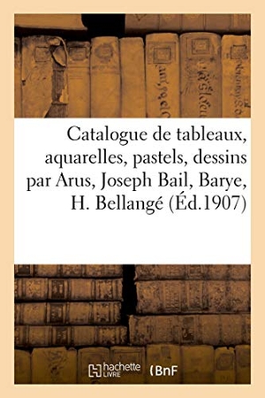 Graat. Catalogue de Tableaux Modernes, Aquarelles, Pastels, Dessins Par Arus, Joseph Bail, Barye. Hachette Livre - BNF, 2021.