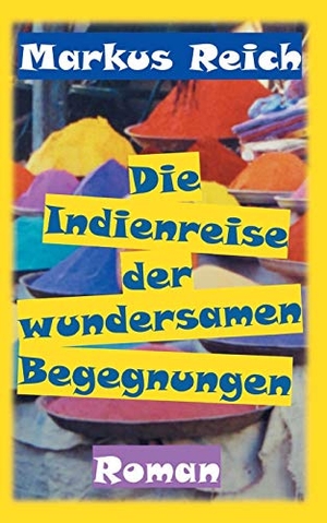 Reich, Markus. Die Indienreise der wundersamen Begegnungen. Books on Demand, 2021.
