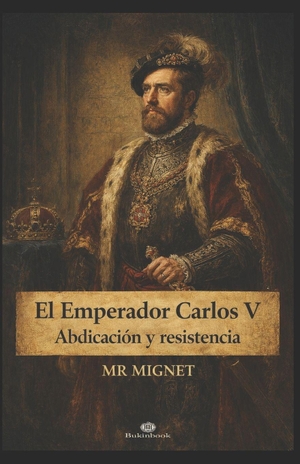 Mignet. El Emperador Carlos V Abdicación y resistencia. Independently published, 2026.