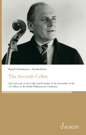 Weinsheimer, Rudolf / Monika Borth. The Seventh Cellist - Life and work of the Cellist and Founder of the Ensemble of the 12 Cellists of the Berlin Philharmonic Orchestra. Schott, 2021.