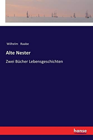 Raabe, Wilhelm. Alte Nester - Zwei Bücher Lebensgeschichten. hansebooks, 2018.