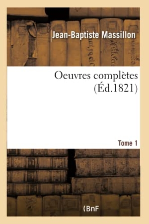 Massillon, Jean-Baptiste. Oeuvres complètes. Tome 1. Hachette Livre, 2018.