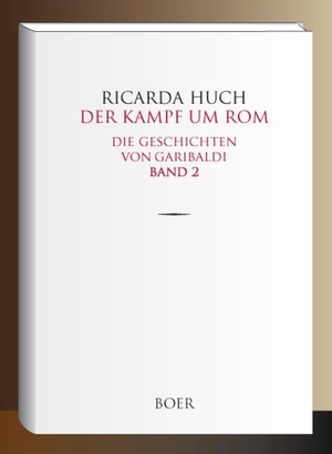 Huch, Ricarda. Der Kampf um Rom - Die Geschichten von Garibaldi, Band 2. Boer, 2018.