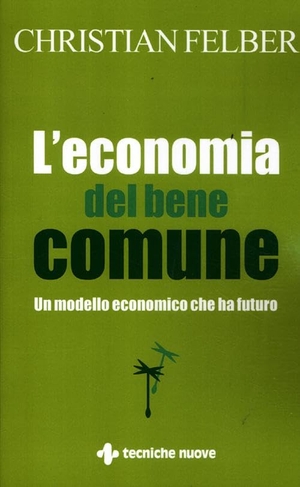 Felber, Christian. L' economia del bene comune. Un modello economico che ha futuro. , 2012.