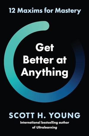 Young, Scott H.. Get Better at Anything - 12 Maxims for Mastery. HarperCollins Publishers, 2024.