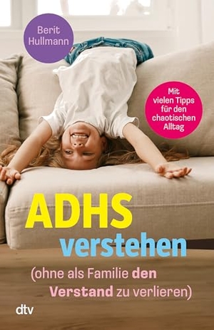 Hullmann, Berit. ADHS verstehen - ohne als Familie den Verstand zu verlieren - Viele hilfreiche Tipps für Eltern von Kindern mit ADHS. dtv Verlagsgesellschaft, 2026.