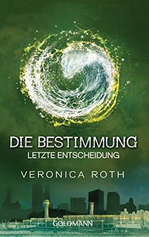 Roth, Veronica. Die Bestimmung 03. Letzte Entscheidung. Goldmann TB, 2015.
