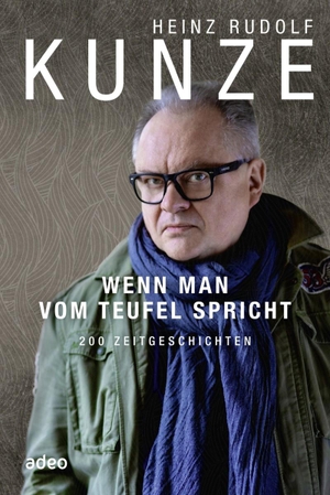 Heinz Rudolf Kunze. Wenn man vom Teufel spricht - 200 Zeitgeschichten. adeo Verlag, 2020.