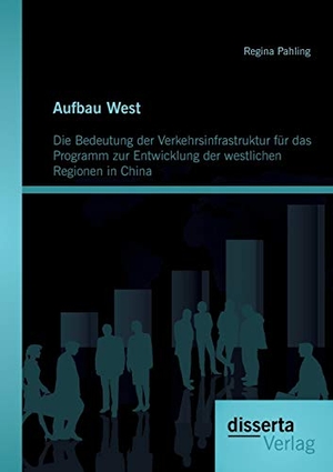 Pahling, Regina. Aufbau West: Die Bedeutung der Verkehrsinfrastruktur für das Programm zur Entwicklung der westlichen Regionen in China. disserta verlag, 2013.