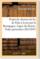 Projet de Chemin de Fer de Paris À Lyon Par La Bourgogne. Ligne Du Serein. Notes Présentées