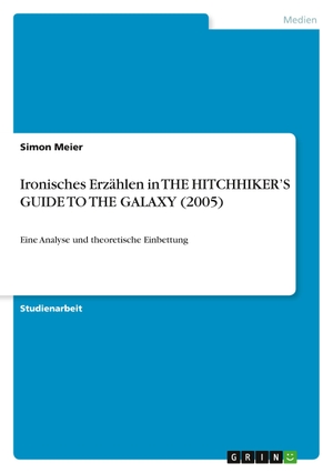 Meier, Simon. Ironisches Erzählen in THE HITCHHIKER¿S GUIDE TO THE GALAXY (2005) - Eine Analyse und theoretische Einbettung. GRIN Verlag, 2011.