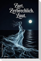 Zart. Zerbrechlich. Laut. Gedichte