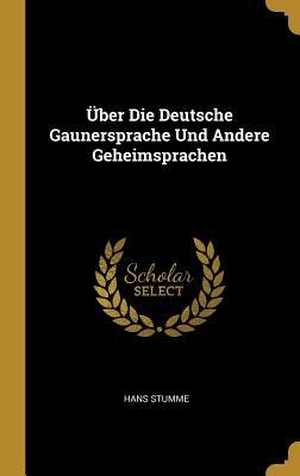 Stumme, Hans. Über Die Deutsche Gaunersprache Und Andere Geheimsprachen. Creative Media Partners, LLC, 2018.