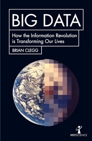 Clegg, Brian. Big Data - How the Information Revolution Is Transforming Our Lives. Icon Books, 2017.