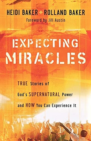 Baker, Heidi / Rolland Baker. Expecting Miracles: True Stories of God's Supernatural Power and How You Can Experience It. Baker Publishing Group, 2007.