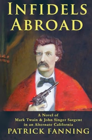 Fanning, Patrick. Infidels Abroad - A Novel of Mark Twain & John Singer Sargent in an Alternate California. Lulu.com, 2012.