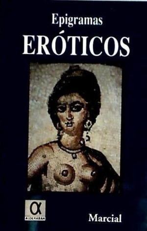 Marcial, Marco Valerio. Epigramas eróticos. Editorial Alderaban, 2001.
