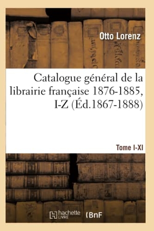 Lorenz O. Catalogue général de la librairie française. Tome X. 1876-1885, I-Z (Éd.1867-1888). Hachette Livre, 2022.